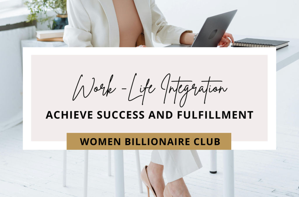 Mastering Work-Life Integration: How Female Billionaires Achieve Success and Fulfillment.